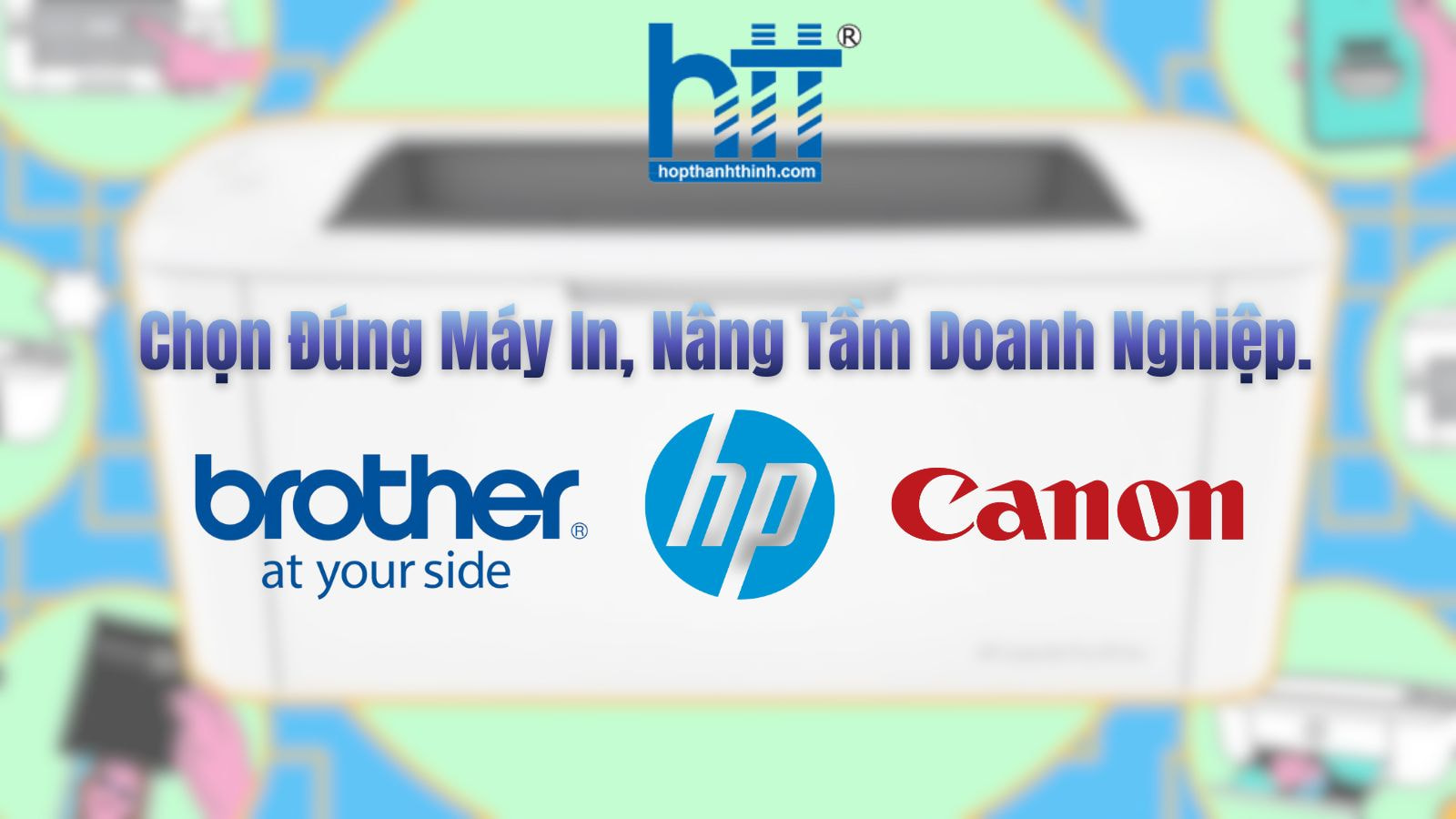 Hợp Thành Thịnh - Cách Lựa Chọn Máy In Laser Đa Chức Năng Phù Hợp Cho Doanh Nghiệp Vừa và Lớn