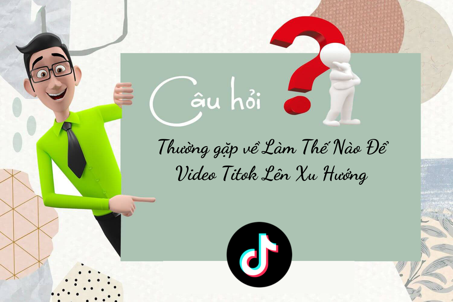 Hợp Thành Thịnh - Làm Thế Nào Để Video Titok Lên Xu Hướng