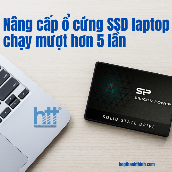 Hợp Thành Thịnh -Nâng cấp ổ cứng SSD cho laptop